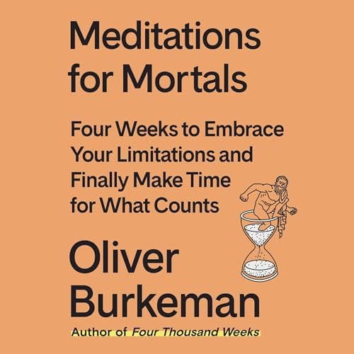 Relistening to Burkeman's "Meditations for Mortals"